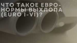 Что такое евро-нормы выхлопа (Euro I-VI)?