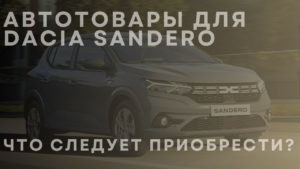 Автотовары для DACIA Sandero. Что следует приобрести?