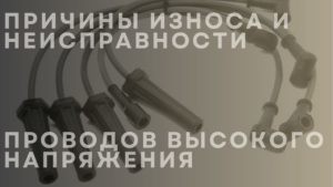 Причины износа и неисправности проводов высокого напряжения